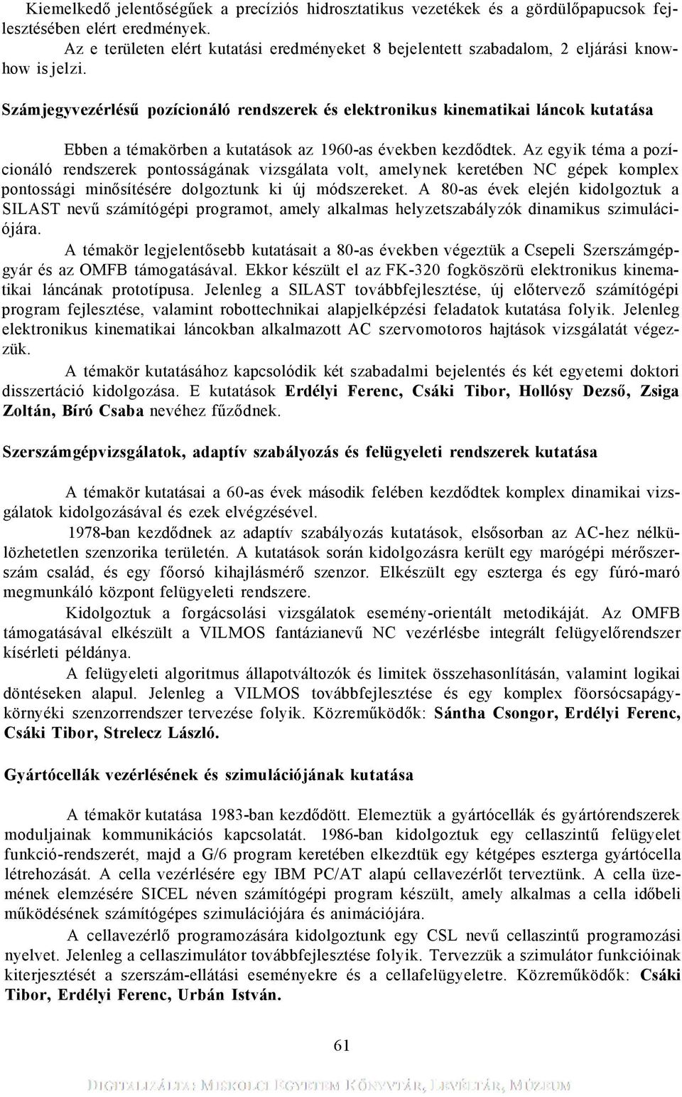 Számjegyvezérlésű pozícionáló rendszerek és elektronikus kinematikai láncok kutatása Ebben a témakörben a kutatások az 1960-as években kezdődtek.