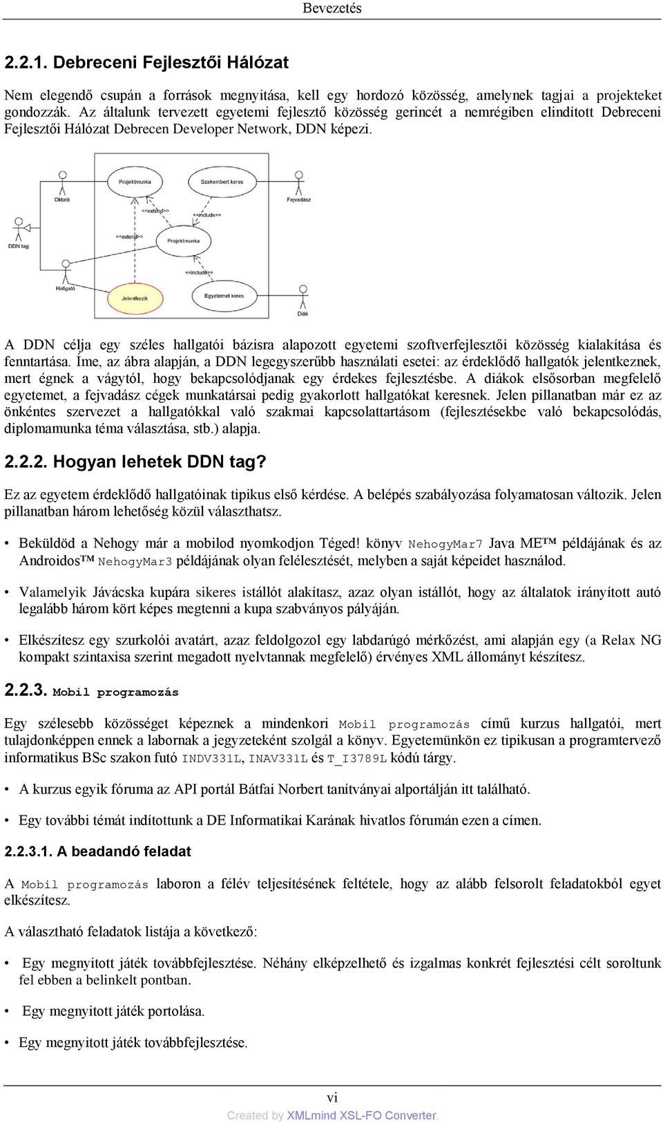 A DDN célja egy széles hallgatói bázisra alapozott egyetemi szoftverfejlesztői közösség kialakítása és fenntartása.