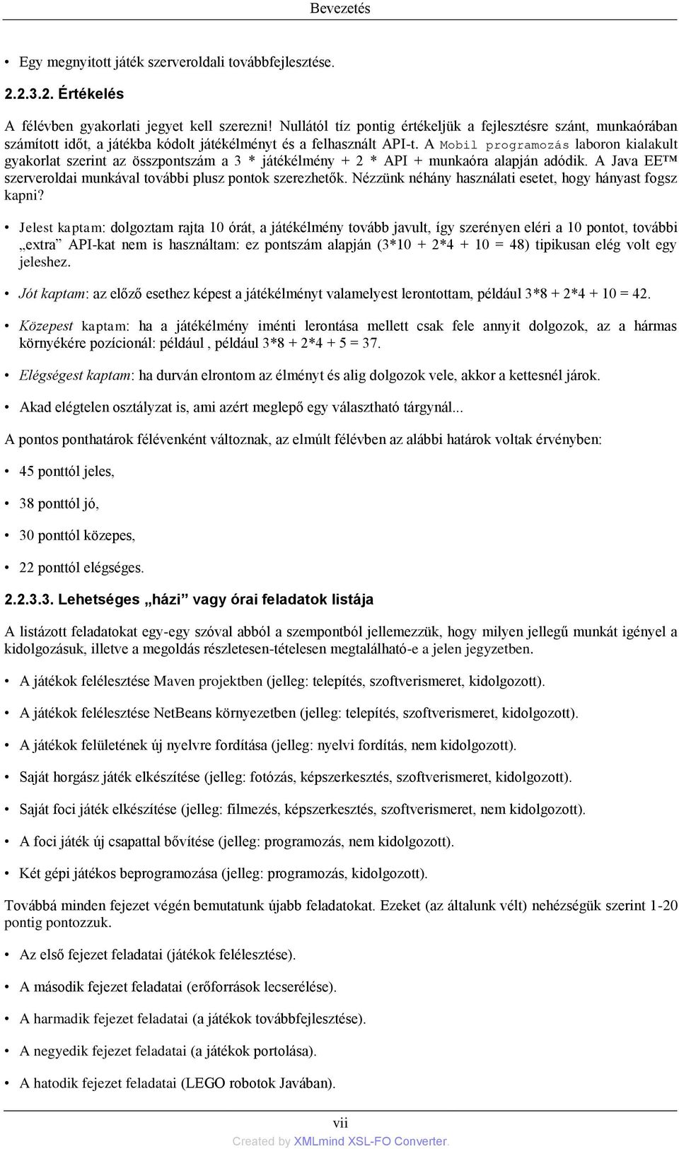 A Mobil programozás laboron kialakult gyakorlat szerint az összpontszám a 3 játékélmény + 2 API + munkaóra alapján adódik. A Java EE szerveroldai munkával további plusz pontok szerezhetők.