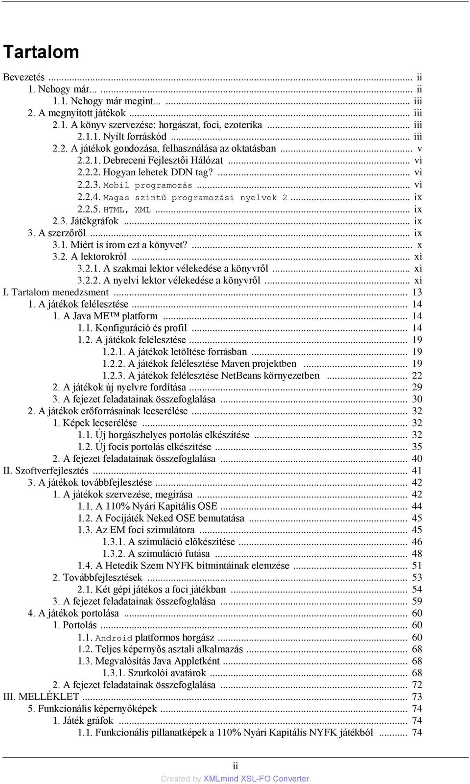 Magas szintű programozási nyelvek 2... ix 2.2.5. HTML, XML... ix 2.3. Játékgráfok... ix 3. A szerzőről... ix 3.1. Miért is írom ezt a könyvet?... x 3.2. A lektorokról... xi 3.2.1. A szakmai lektor vélekedése a könyvről.