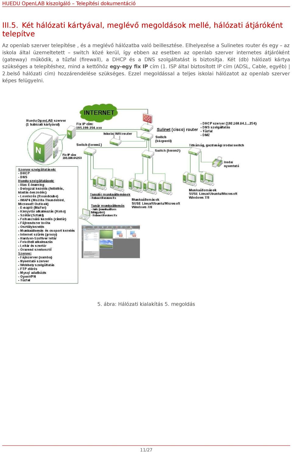 (firewall), a DHCP és a DNS szolgáltatást is biztosítja. Két (db) hálózati kártya szükséges a telepítéshez, mind a kettőhöz egy-egy fix IP cím (1.