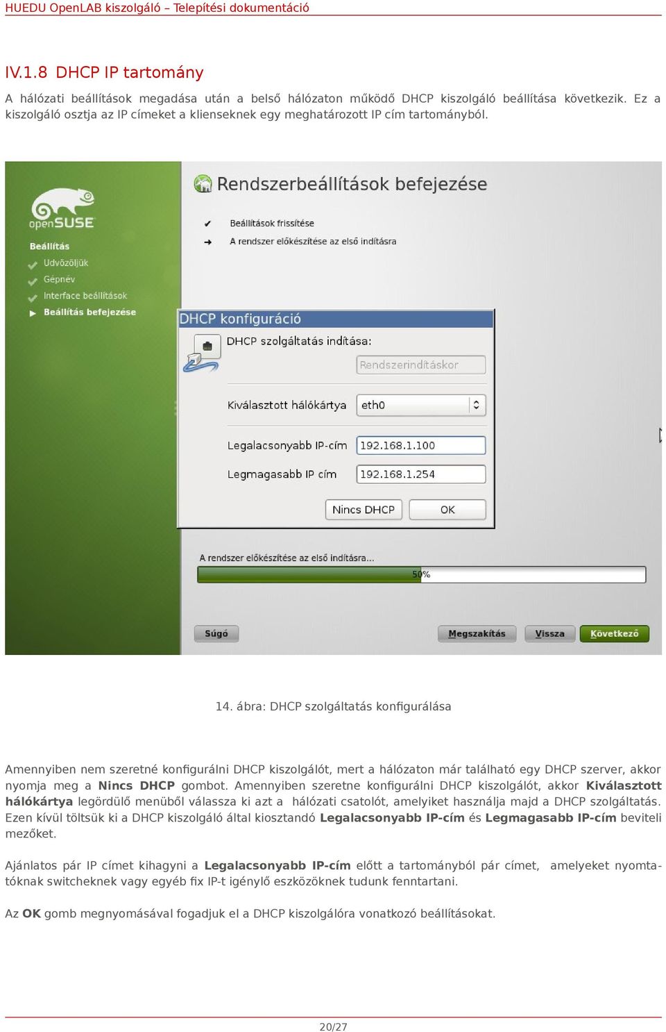 ábra: DHCP szolgáltatás konfigurálása Amennyiben nem szeretné konfigurálni DHCP kiszolgálót, mert a hálózaton már található egy DHCP szerver, akkor nyomja meg a Nincs DHCP gombot.