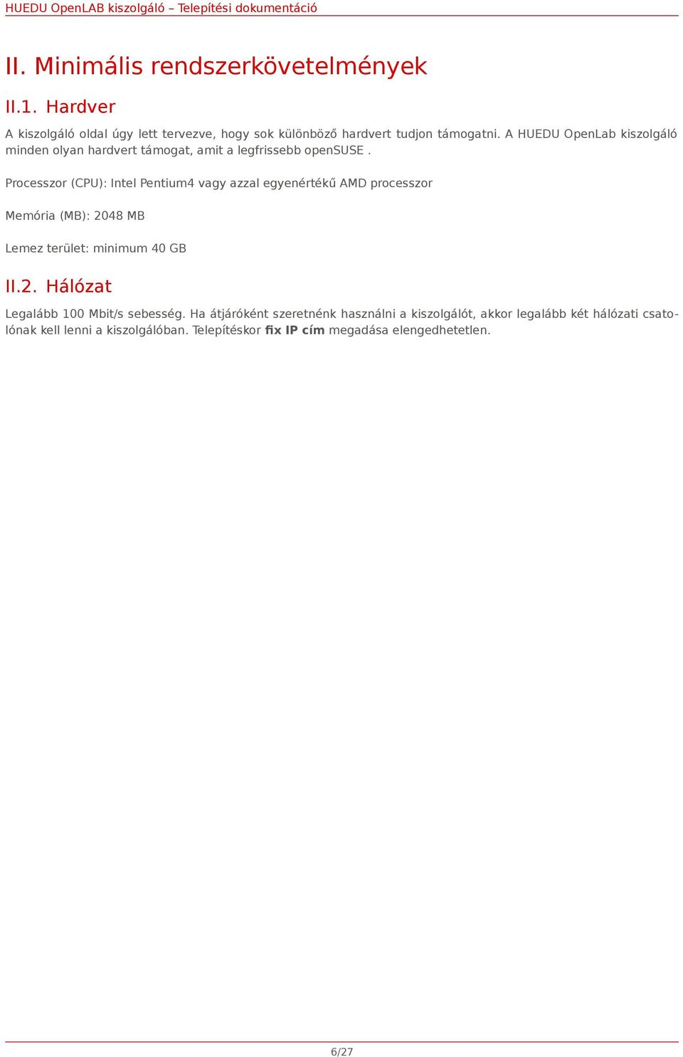 Processzor (CPU): Intel Pentium4 vagy azzal egyenértékű AMD processzor Memória (MB): 2048 MB Lemez terület: minimum 40 GB II.2. Hálózat Legalább 100 Mbit/s sebesség.