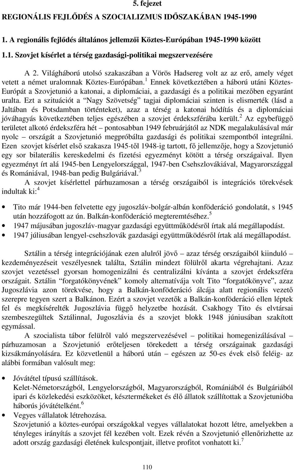 1 Ennek következtében a háború utáni Köztes- Európát a Szovjetunió a katonai, a diplomáciai, a gazdasági és a politikai mezőben egyaránt uralta.