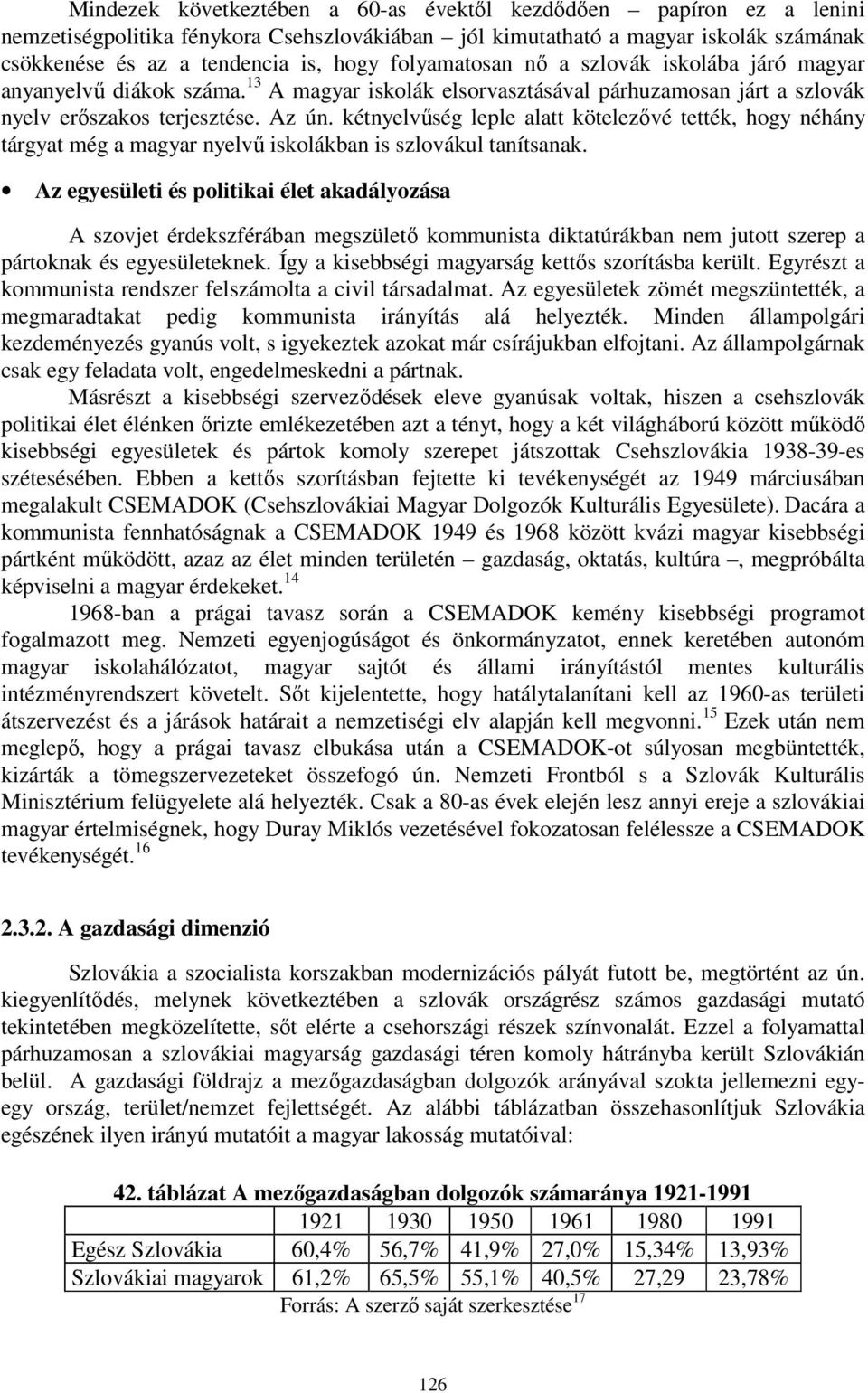 kétnyelvűség leple alatt kötelezővé tették, hogy néhány tárgyat még a magyar nyelvű iskolákban is szlovákul tanítsanak.