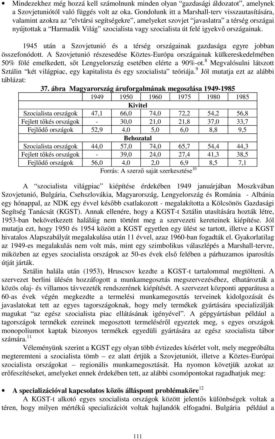 felé igyekvő országainak. 1945 után a Szovjetunió és a térség országainak gazdasága egyre jobban összefonódott.