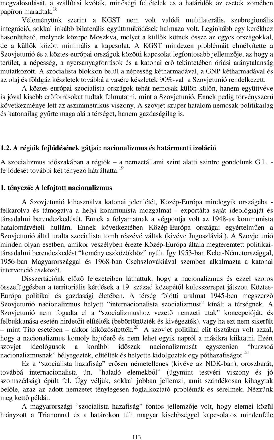 Leginkább egy kerékhez hasonlítható, melynek közepe Moszkva, melyet a küllők kötnek össze az egyes országokkal, de a küllők között minimális a kapcsolat.