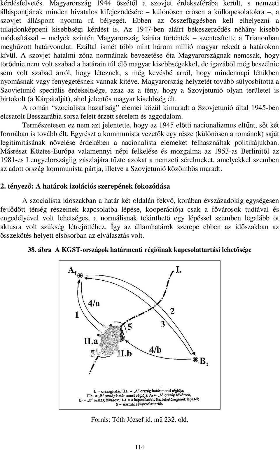 Ebben az összefüggésben kell elhelyezni a tulajdonképpeni kisebbségi kérdést is.
