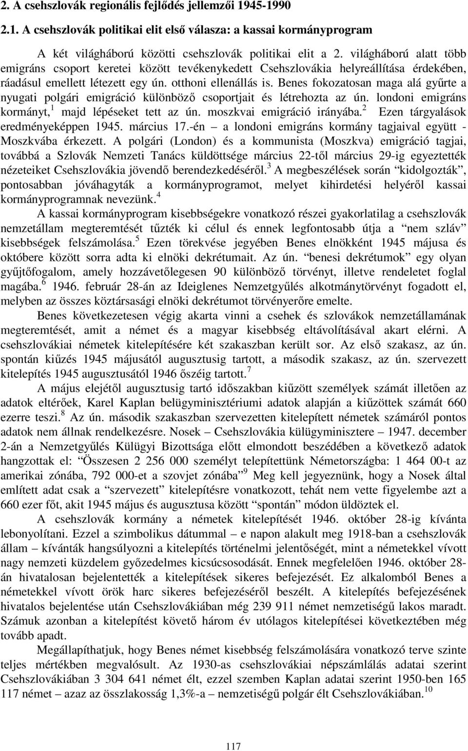 Benes fokozatosan maga alá gyűrte a nyugati polgári emigráció különböző csoportjait és létrehozta az ún. londoni emigráns kormányt, 1 majd lépéseket tett az ún. moszkvai emigráció irányába.