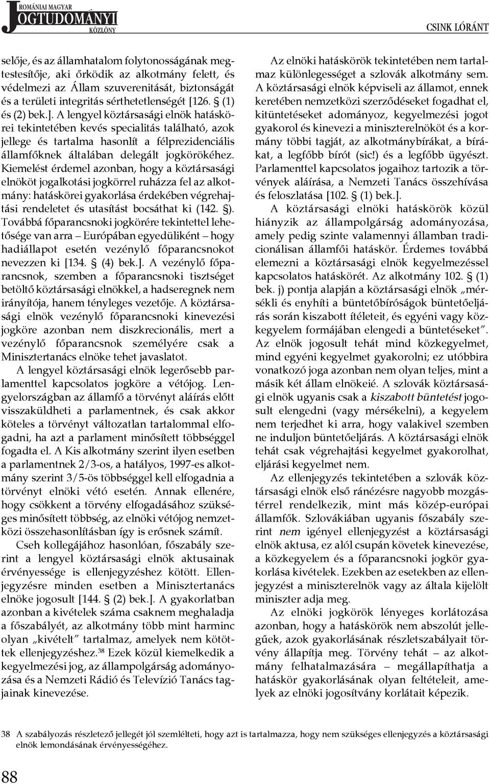 A lengyel köztársasági elnök hatáskörei tekintetében kevés specialitás található, azok jellege és tartalma hasonlít a félprezidenciális államfőknek általában delegált jogkörökéhez.