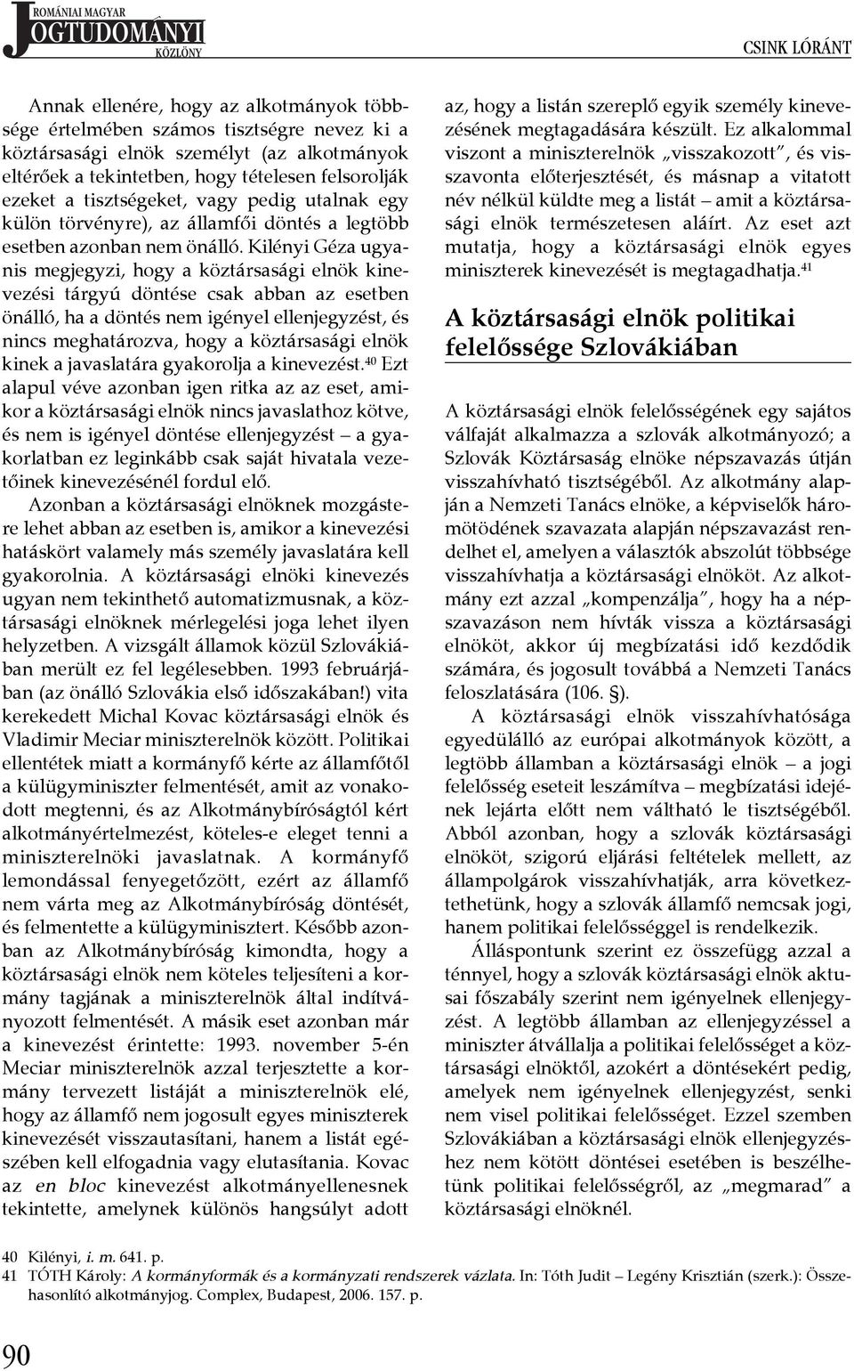 Kilényi Géza ugyanis megjegyzi, hogy a köztársasági elnök kinevezési tárgyú döntése csak abban az esetben önálló, ha a döntés nem igényel ellenjegyzést, és nincs meghatározva, hogy a köztársasági