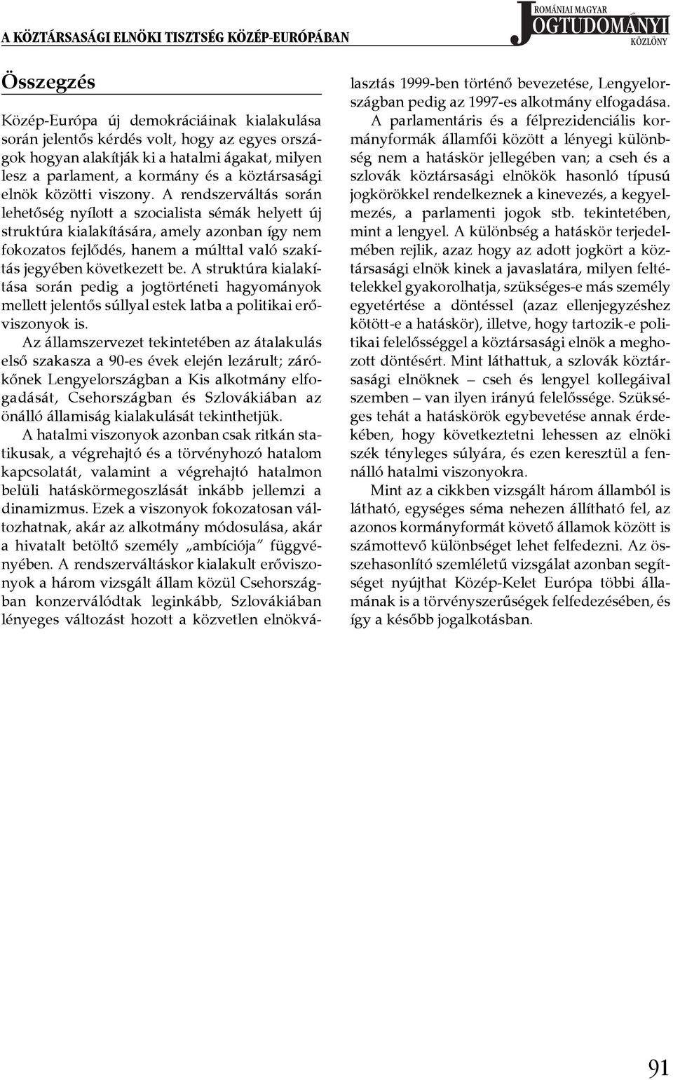 A rendszerváltás során lehetőség nyílott a szocialista sémák helyett új struktúra kialakítására, amely azonban így nem fokozatos fejlődés, hanem a múlttal való szakítás jegyében következett be.
