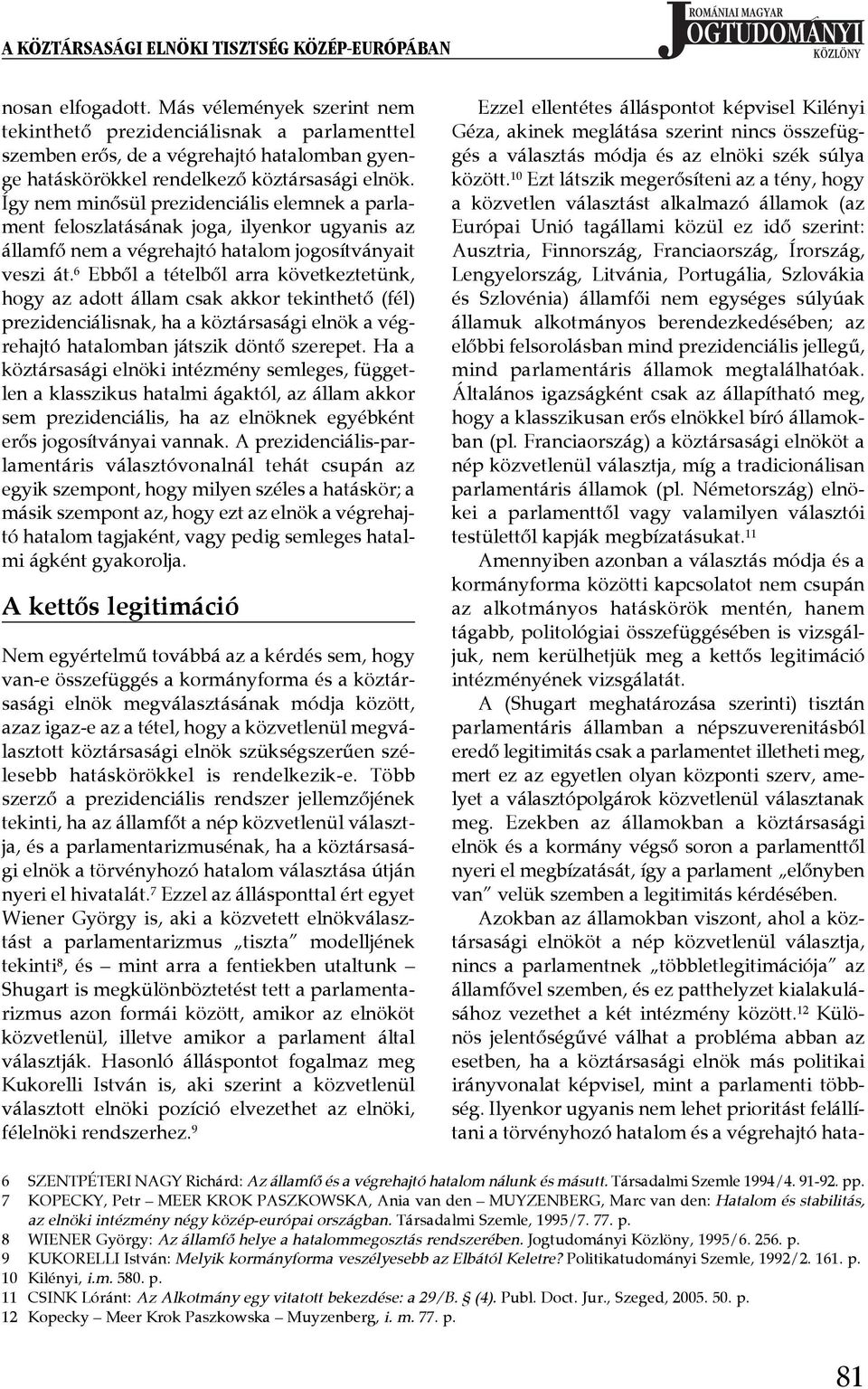 Így nem minősül prezidenciális elemnek a parlament feloszlatásának joga, ilyenkor ugyanis az államfő nem a végrehajtó hatalom jogosítványait veszi át.