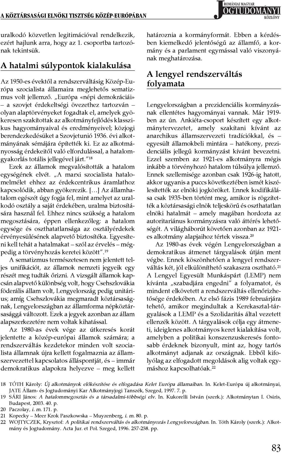 Európa «népi demokráciái» a szovjet érdekeltségi övezethez tartozván olyan alaptörvényeket fogadtak el, amelyek gyökeresen szakítottak az alkotmányfejlődés klasszikus hagyományaival és eredményeivel;