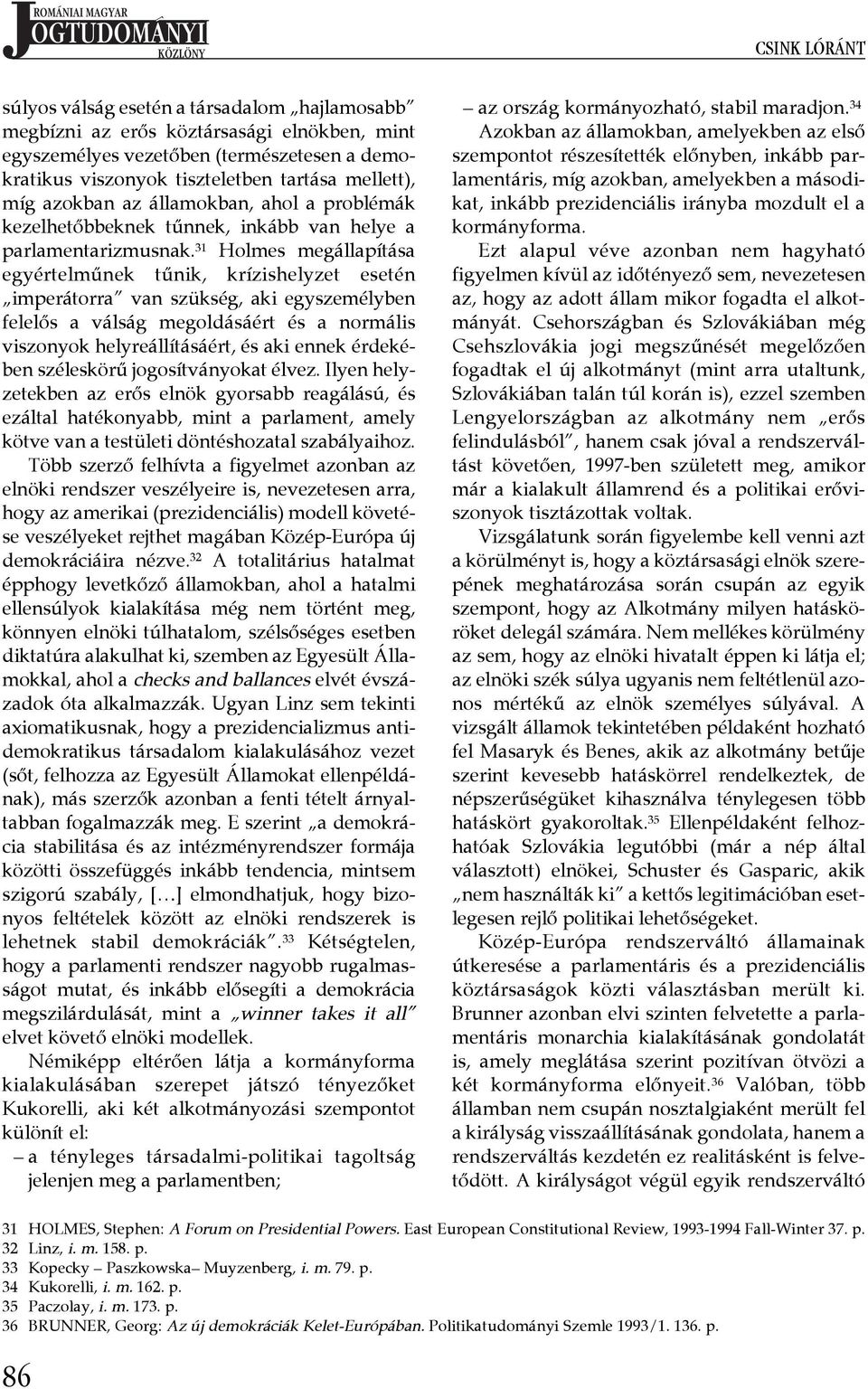 ¾ 31 Holmes megállapítása egyértelműnek tűnik, krízishelyzet esetén imperátorra van szükség, aki egyszemélyben felelős a válság megoldásáért és a normális viszonyok helyreállításáért, és aki ennek