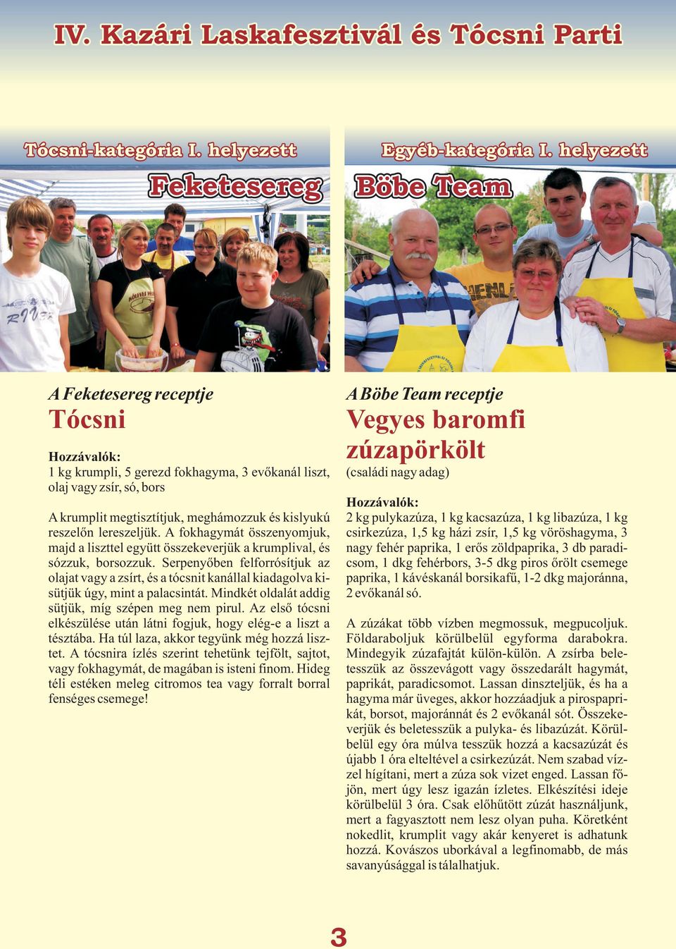 só, bors Hozzávalók: A krumplit megtisztítjuk, meghámozzuk és kislyukú 2 kg pulykazúza, 1 kg kacsazúza, 1 kg libazúza, 1 kg reszelõn lereszeljük.