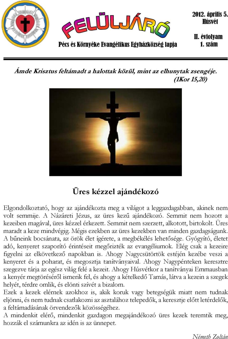 Semmit nem hozott a kezeiben magával, üres kézzel érkezett. Semmit nem szerzett, alkotott, birtokolt. Üres maradt a keze mindvégig. Mégis ezekben az üres kezekben van minden gazdagságunk.