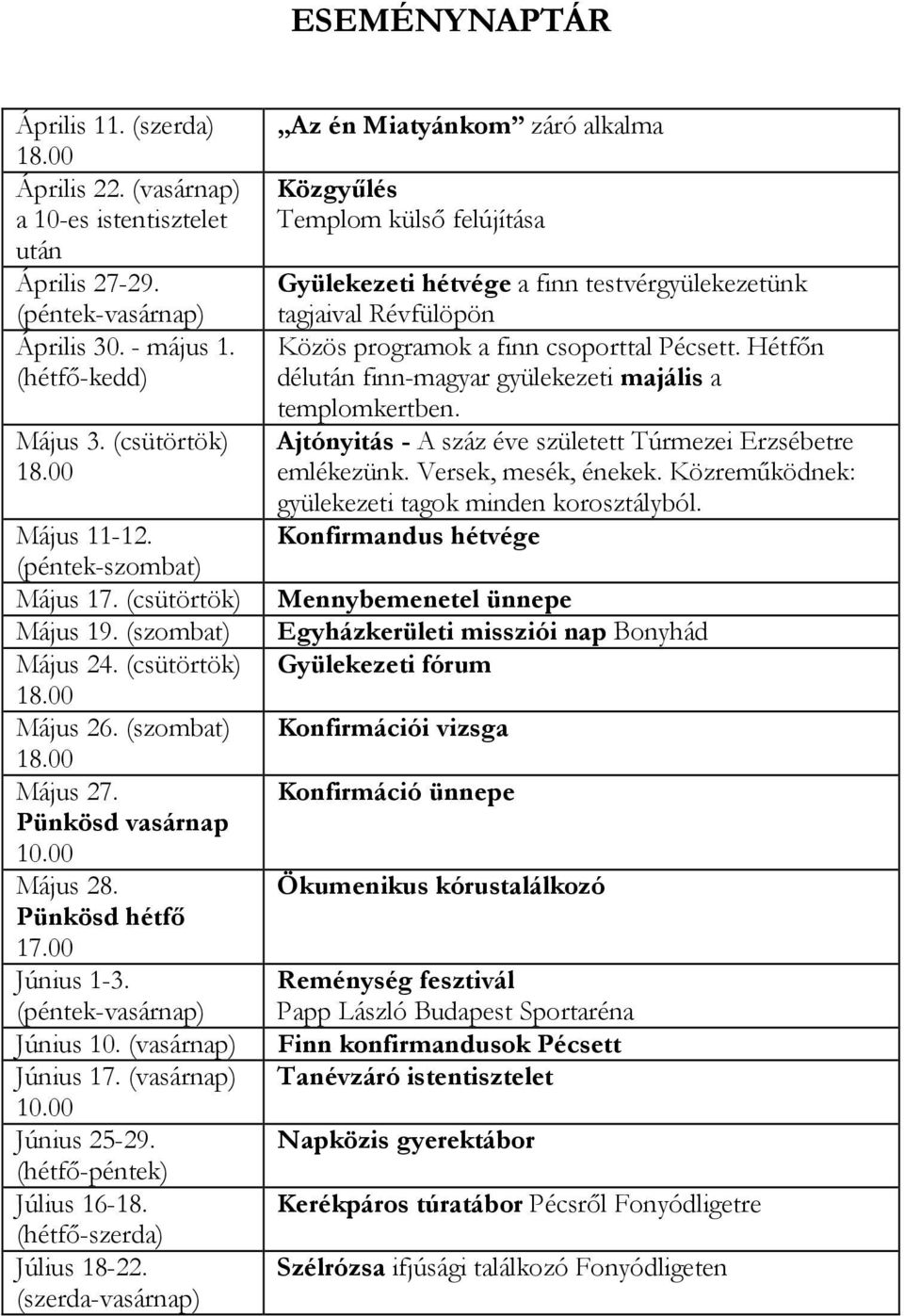 (péntek-vasárnap) Június 10. (vasárnap) Június 17. (vasárnap) 10.00 Június 25-29. (hétfı-péntek) Július 16-18. (hétfı-szerda) Július 18-22.