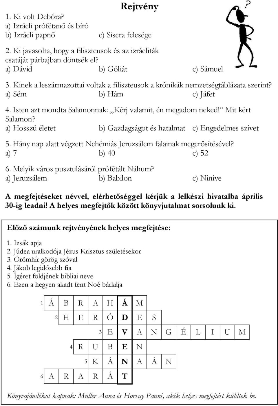 Isten azt mondta Salamonnak: Kérj valamit, én megadom neked! Mit kért Salamon? a) Hosszú életet b) Gazdagságot és hatalmat c) Engedelmes szívet 5.