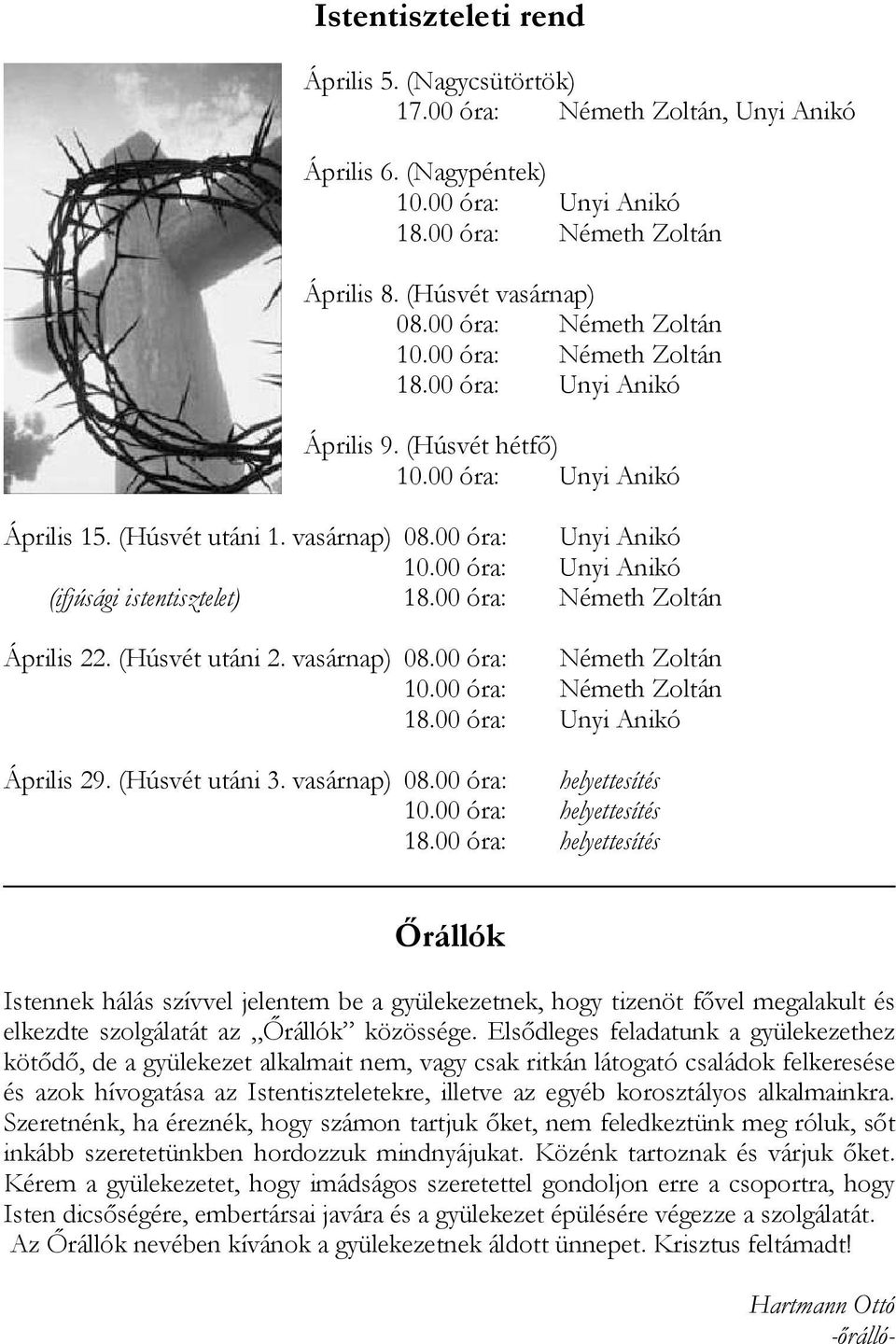 00 óra: Unyi Anikó (ifjúsági istentisztelet) 18.00 óra: Németh Zoltán Április 22. (Húsvét utáni 2. vasárnap) 08.00 óra: Németh Zoltán 10.00 óra: Németh Zoltán 18.00 óra: Unyi Anikó Április 29.