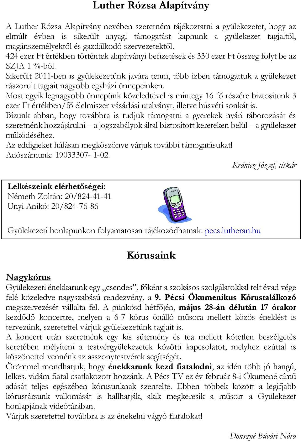 Sikerült 2011-ben is gyülekezetünk javára tenni, több ízben támogattuk a gyülekezet rászorult tagjait nagyobb egyházi ünnepeinken.