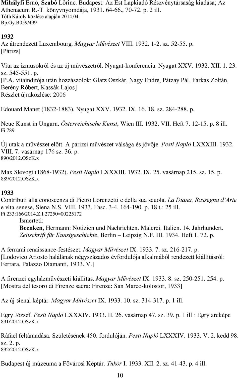 vitaindítója után hozzászólók: Glatz Oszkár, Nagy Endre, Pátzay Pál, Farkas Zoltán, Berény Róbert, Kassák Lajos] Részlet újraközlése: 2006 Edouard Manet (1832-1883). Nyugat XXV. 1932. IX. 16. 18. sz.