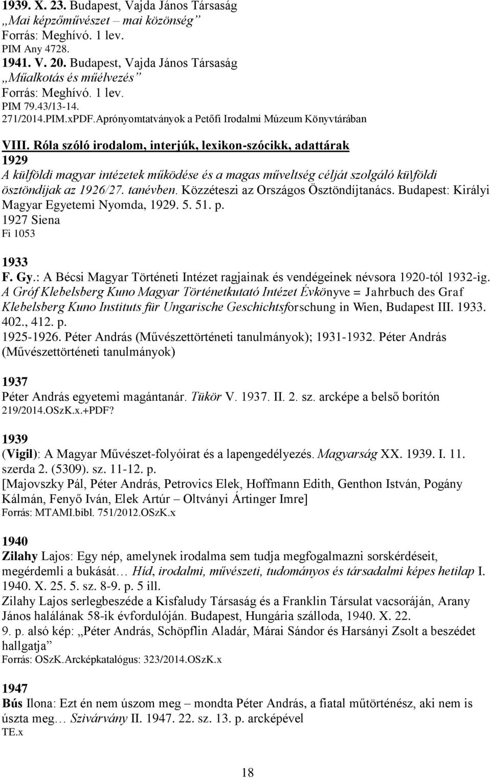 Róla szóló irodalom, interjúk, lexikon-szócikk, adattárak 1929 A külföldi magyar intézetek működése és a magas műveltség célját szolgáló külföldi ösztöndíjak az 1926/27. tanévben.