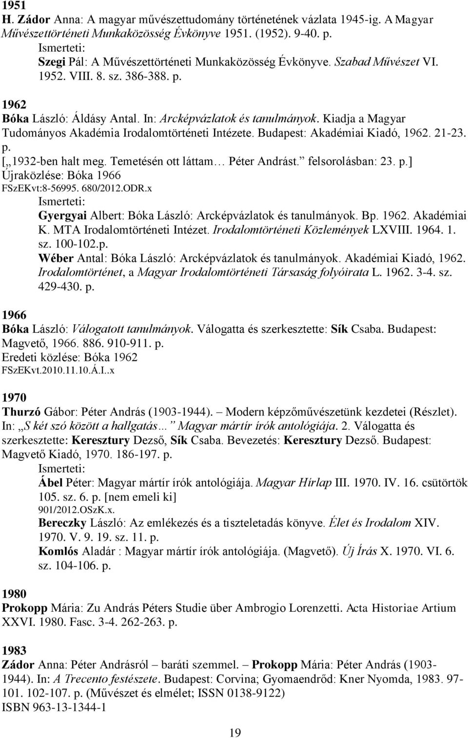 Kiadja a Magyar Tudományos Akadémia Irodalomtörténeti Intézete. Budapest: Akadémiai Kiadó, 1962. 21-23. p. [ 1932-ben halt meg. Temetésén ott láttam Péter Andrást. felsorolásban: 23. p.] Újraközlése: Bóka 1966 FSzEKvt:8-56995.