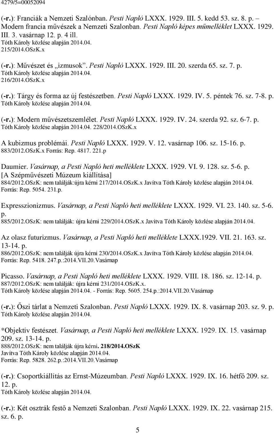 5. péntek 76. sz. 7-8. p. (-r.): Modern művészetszemlélet. Pesti Napló LXXX. 1929. IV. 24. szerda 92. sz. 6-7. p. 228/2014.OSzK.x A kubizmus problémái. Pesti Napló LXXX. 1929. V. 12. vasárnap 106. sz. 15-16.