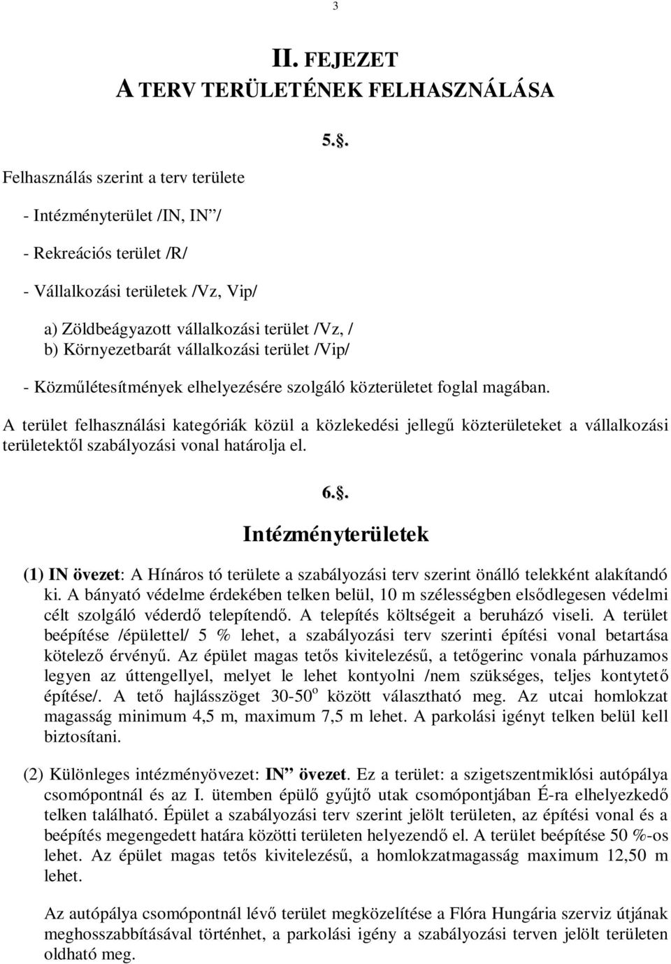 A terület felhasználási kategóriák közül a közlekedési jelleg közterületeket a vállalkozási területekt l szabályozási vonal határolja el. 6.