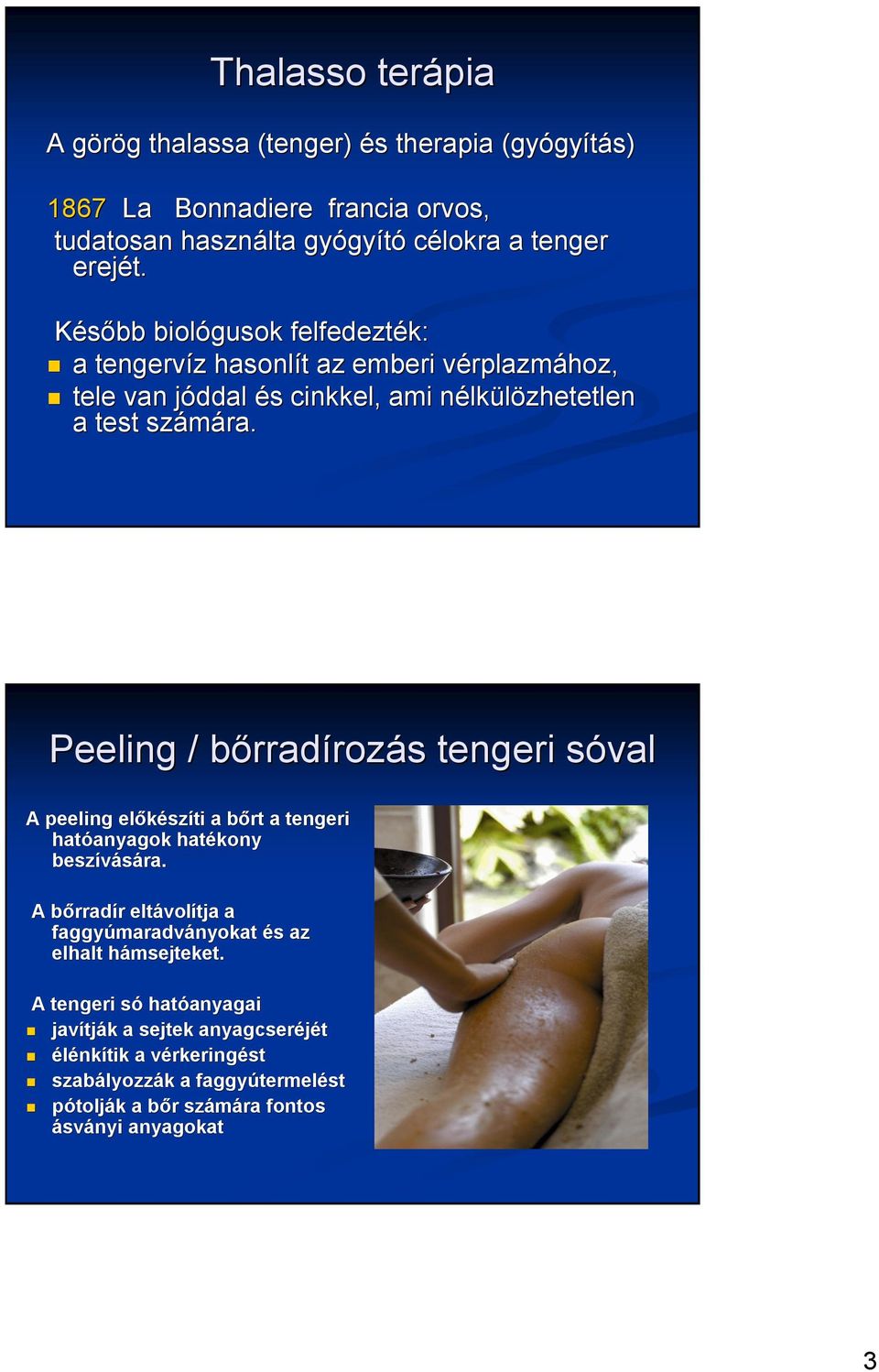 Peeling / bőrradb rradírozás s tengeri sóvals A peeling előkész szíti a bőrt b a tengeri hatóanyagok anyagok hatékony beszívására.