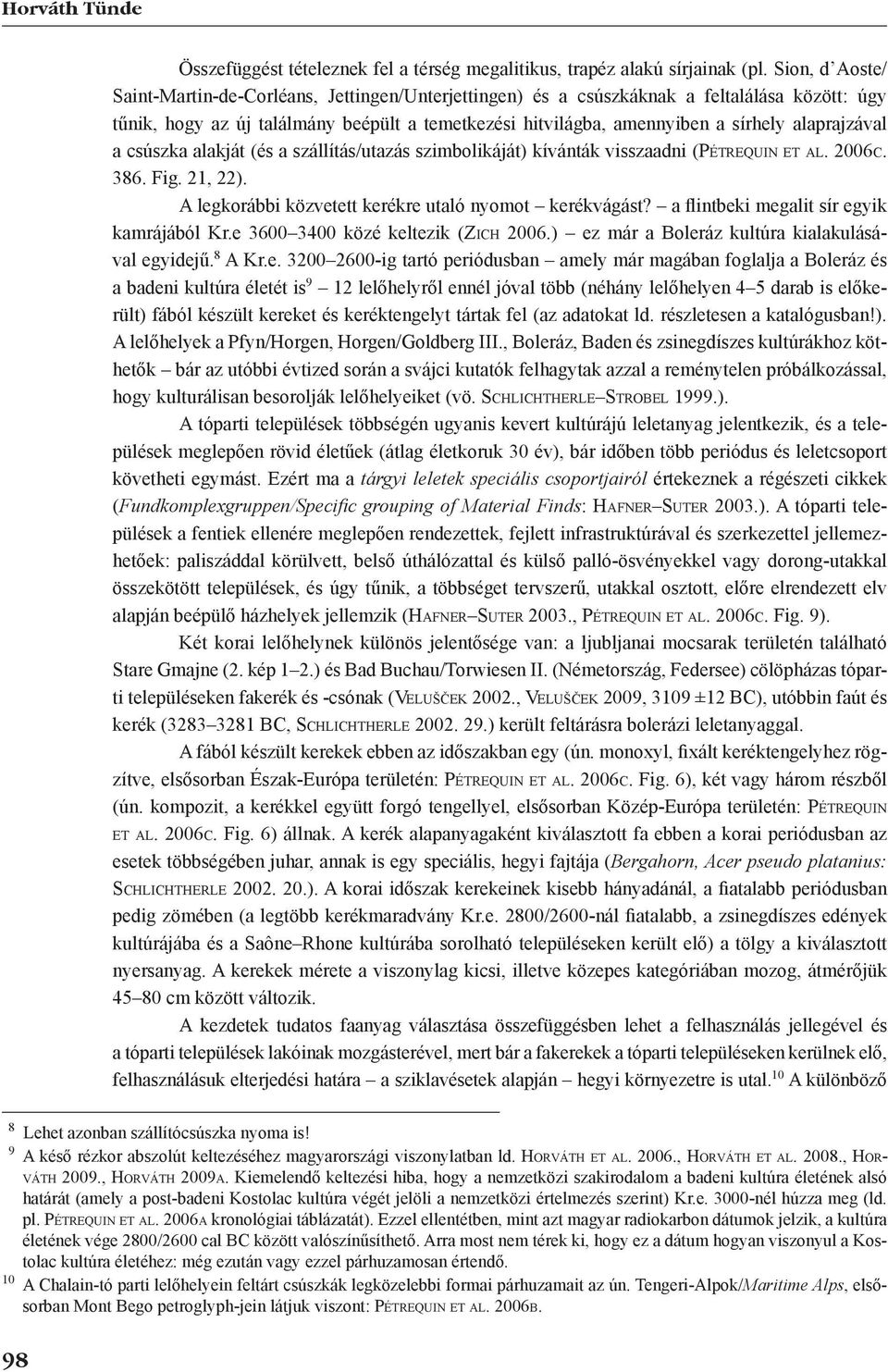 alaprajzával a csúszka alakját (és a szállítás/utazás szimbolikáját) kívánták visszaadni (Pé t r e q u i n e t a l. 2006c. 386. Fig. 21, 22). A legkorábbi közvetett kerékre utaló nyomot kerékvágást?