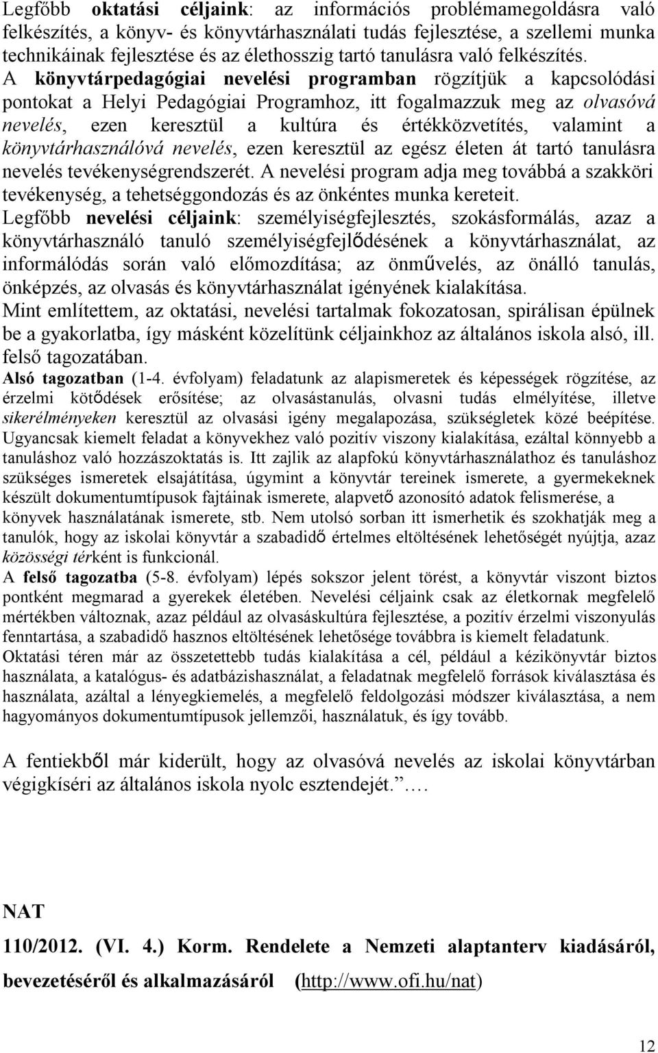 A könyvtárpedagógiai nevelési programban rögzítjük a kapcsolódási pontokat a Helyi Pedagógiai Programhoz, itt fogalmazzuk meg az olvasóvá nevelés, ezen keresztül a kultúra és értékközvetítés,