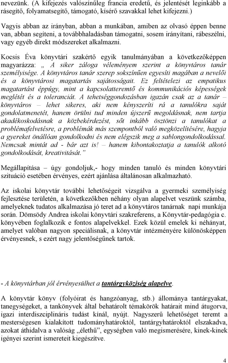 Kocsis Éva könyvtári szakértő egyik tanulmányában a következőképpen magyarázza: A siker záloga véleményem szerint a könyvtáros tanár személyisége.