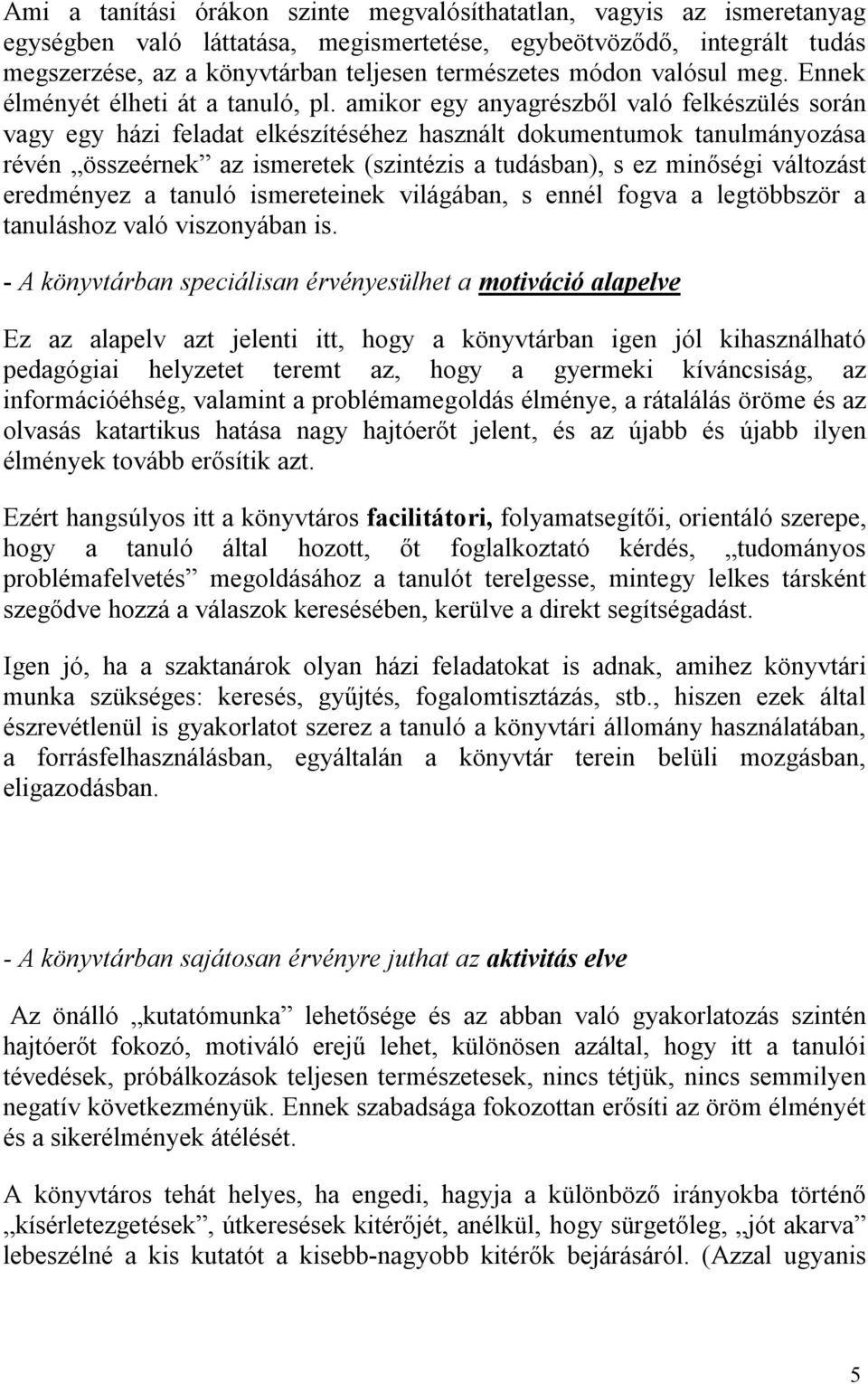 amikor egy anyagrészből való felkészülés során vagy egy házi feladat elkészítéséhez használt dokumentumok tanulmányozása révén összeérnek az ismeretek (szintézis a tudásban), s ez minőségi változást