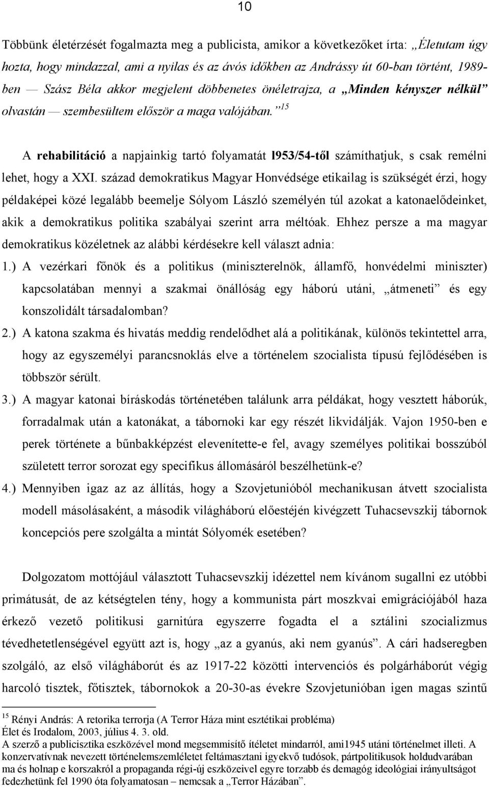 15 A rehabilitáció a napjainkig tartó folyamatát l953/54-től számíthatjuk, s csak remélni lehet, hogy a XXI.