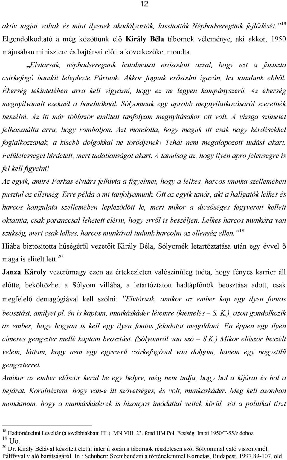 azzal, hogy ezt a fasiszta csirkefogó bandát leleplezte Pártunk. Akkor fogunk erősödni igazán, ha tanulunk ebből. Éberség tekintetében arra kell vigyázni, hogy ez ne legyen kampányszerű.