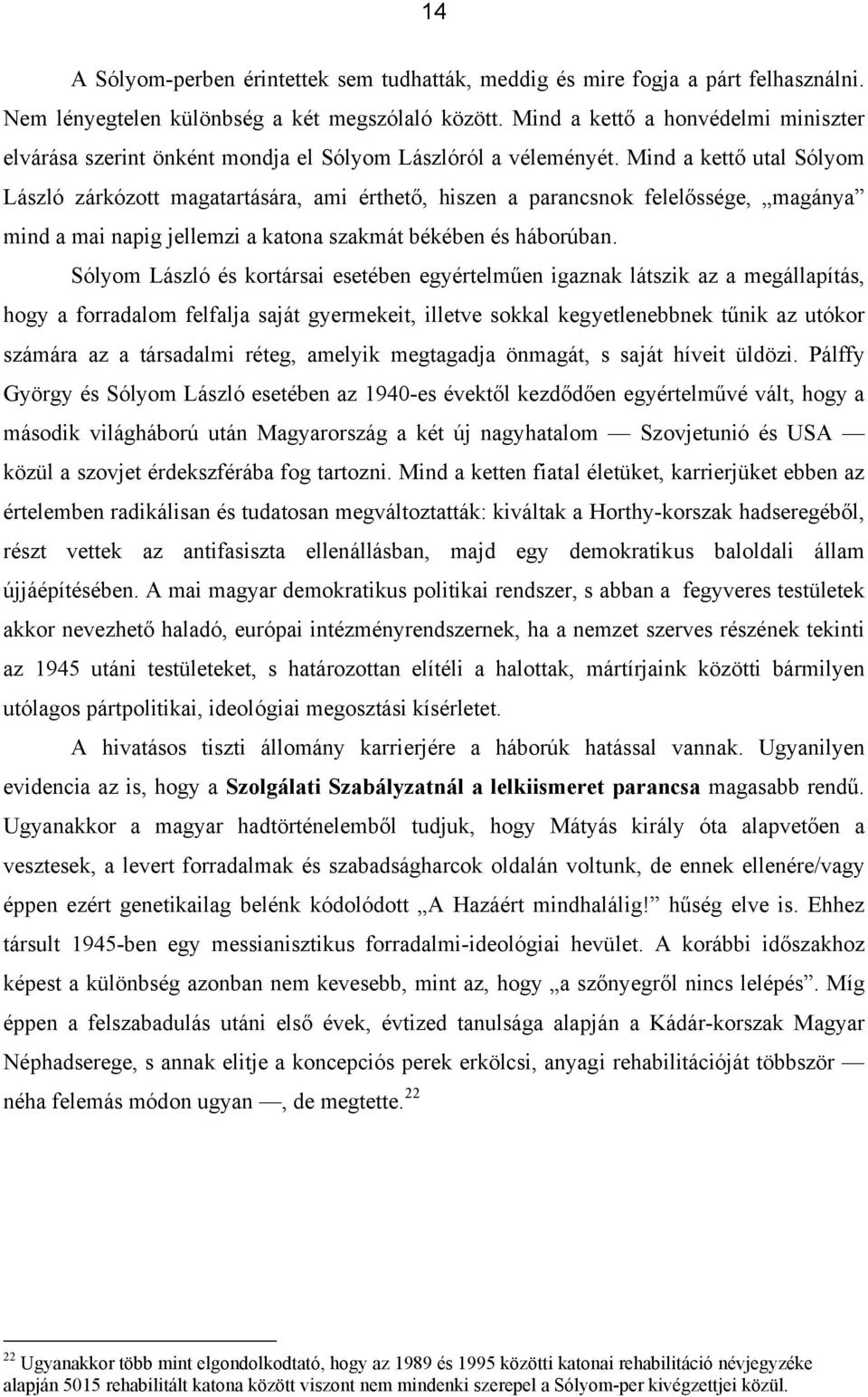 Mind a kettő utal Sólyom László zárkózott magatartására, ami érthető, hiszen a parancsnok felelőssége, magánya mind a mai napig jellemzi a katona szakmát békében és háborúban.