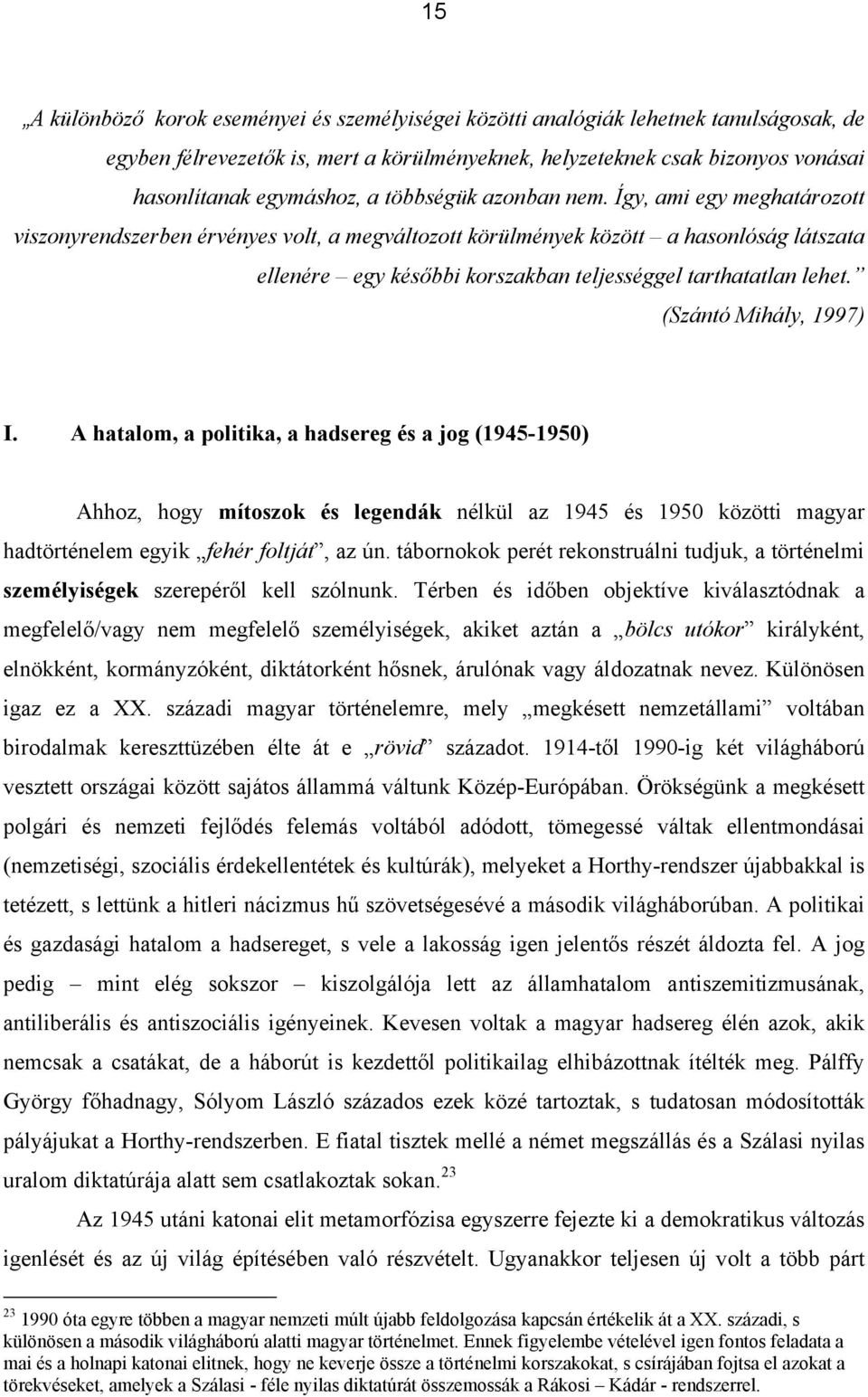 Így, ami egy meghatározott viszonyrendszerben érvényes volt, a megváltozott körülmények között a hasonlóság látszata ellenére egy későbbi korszakban teljességgel tarthatatlan lehet.