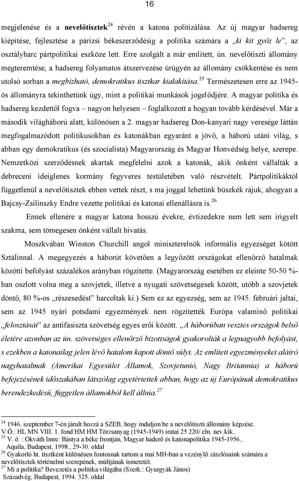 nevelőtiszti állomány megteremtése, a hadsereg folyamatos átszervezése ürügyén az állomány csökkentése és nem utolsó sorban a megbízható, demokratikus tisztkar kialakítása.