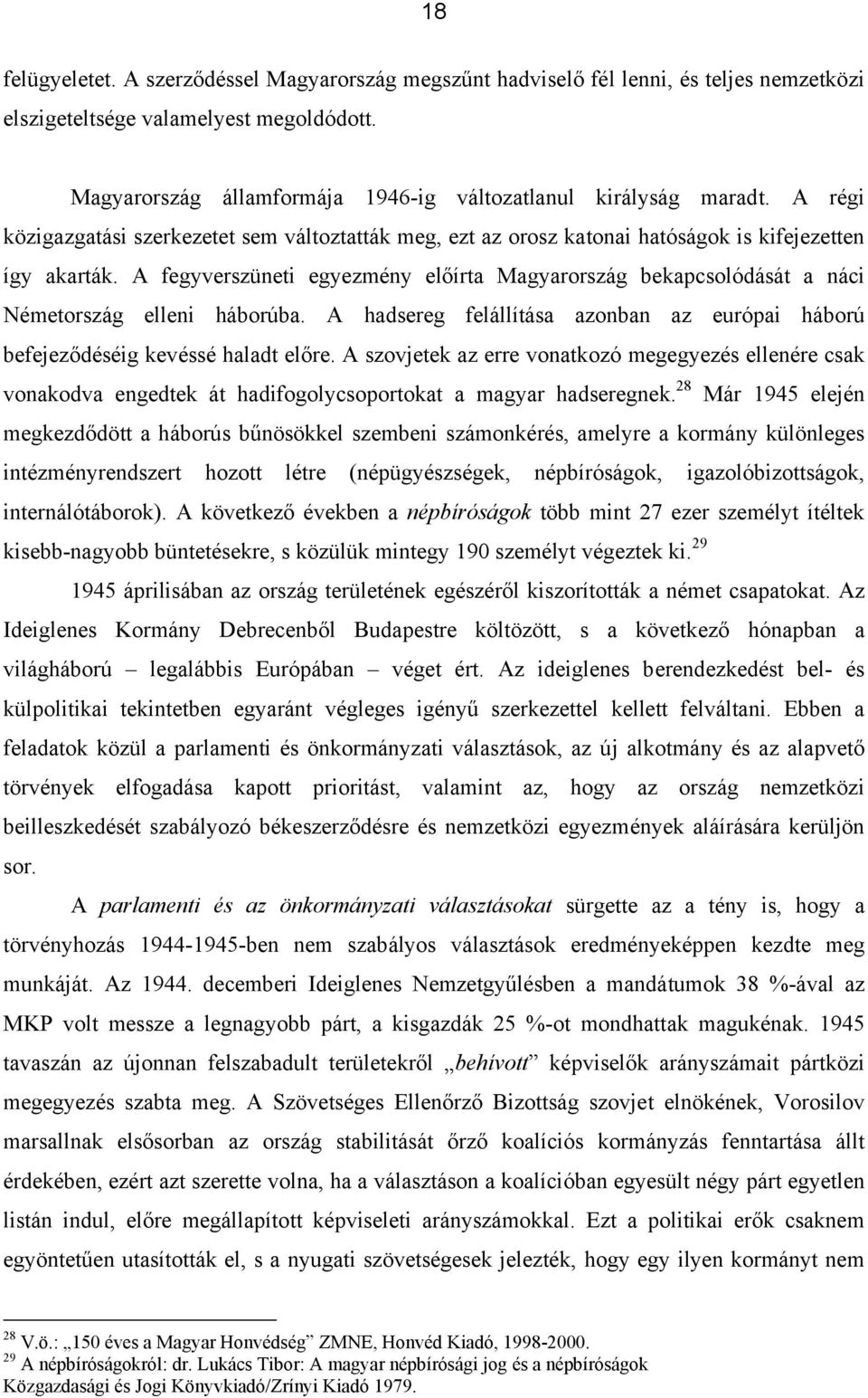 A fegyverszüneti egyezmény előírta Magyarország bekapcsolódását a náci Németország elleni háborúba. A hadsereg felállítása azonban az európai háború befejeződéséig kevéssé haladt előre.