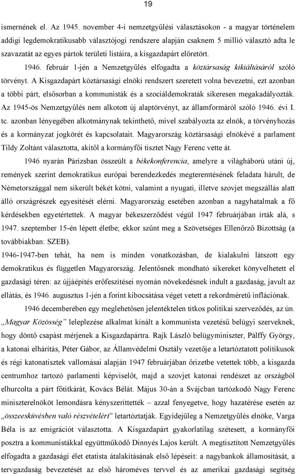 a kisgazdapárt előretört. 1946. február 1-jén a Nemzetgyűlés elfogadta a köztársaság kikiáltásáról szóló törvényt.