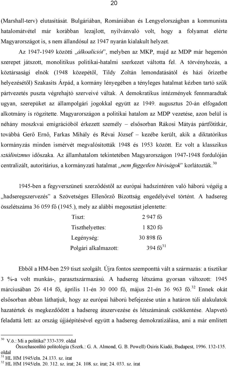 helyzet. Az 1947-1949 közötti álkoalíciót, melyben az MKP, majd az MDP már hegemón szerepet játszott, monolitikus politikai-hatalmi szerkezet váltotta fel.