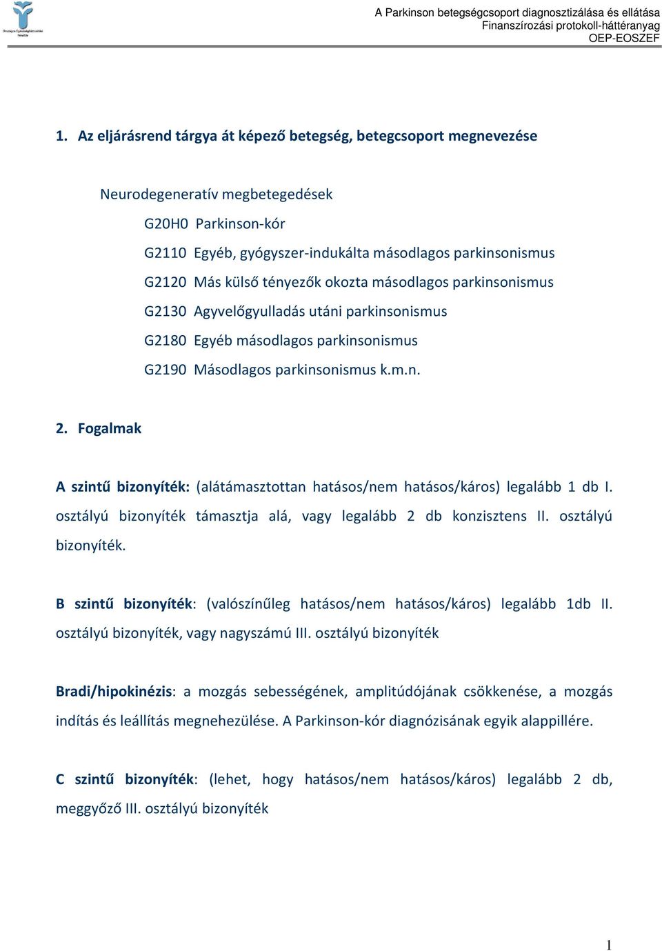 Fogalmak A szintű bizonyíték: (alátámasztottan hatásos/nem hatásos/káros) legalább 1 db I. osztályú bizonyíték támasztja alá, vagy legalább 2 db konzisztens II. osztályú bizonyíték. B szintű bizonyíték: (valószínűleg hatásos/nem hatásos/káros) legalább 1db II.