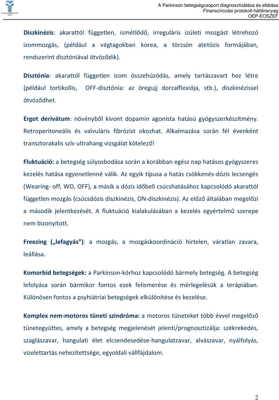 Ergot derivátum: növényből kivont dopamin agonista hatású gyógyszerkészítmény. Retroperitoneális és valvuláris fibrózist okozhat.