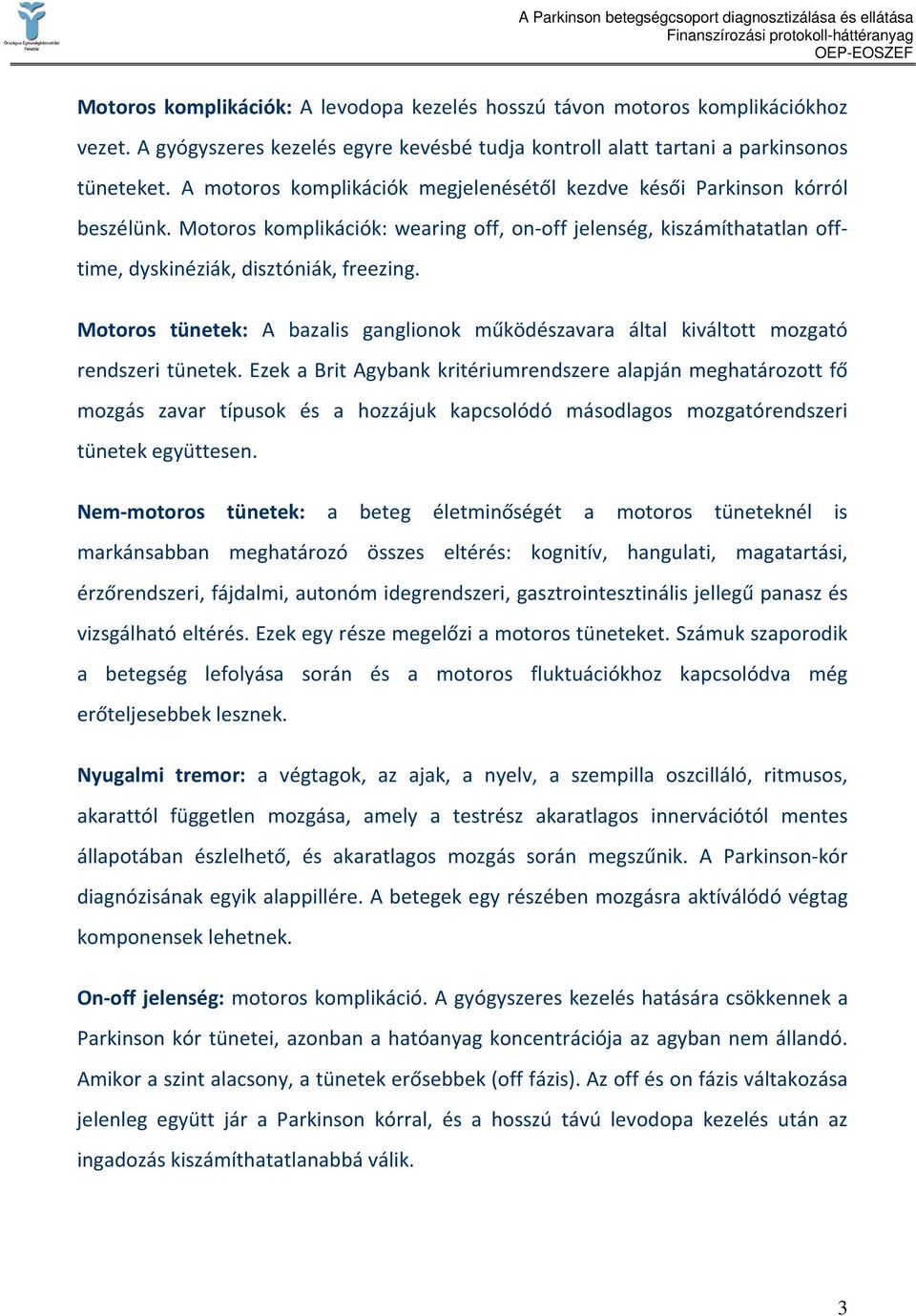 Motoros tünetek: A bazalis ganglionok működészavara által kiváltott mozgató rendszeri tünetek.