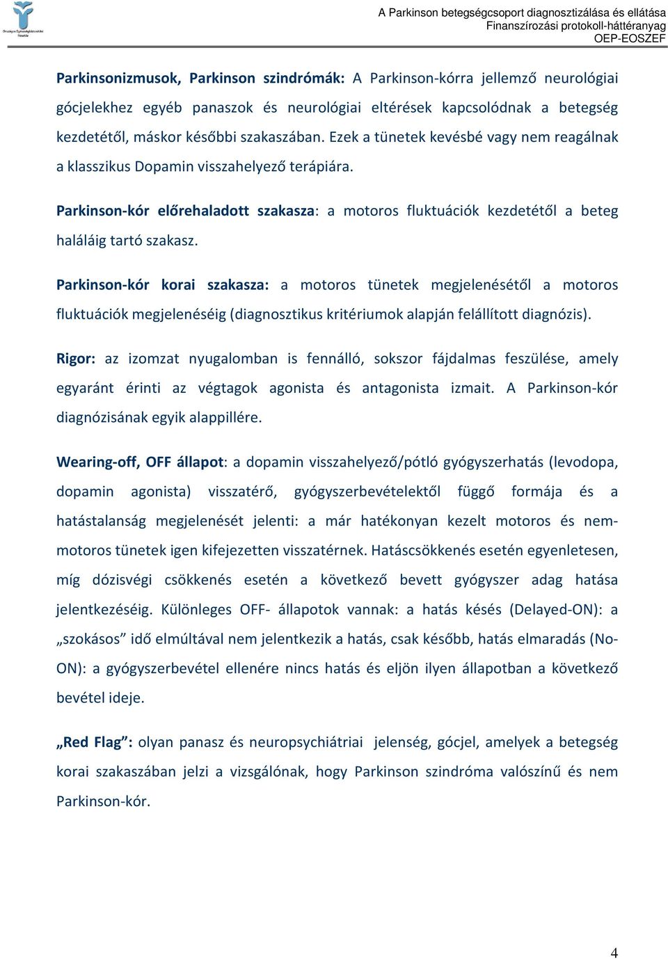 Parkinson-kór korai szakasza: a motoros tünetek megjelenésétől a motoros fluktuációk megjelenéséig (diagnosztikus kritériumok alapján felállított diagnózis).
