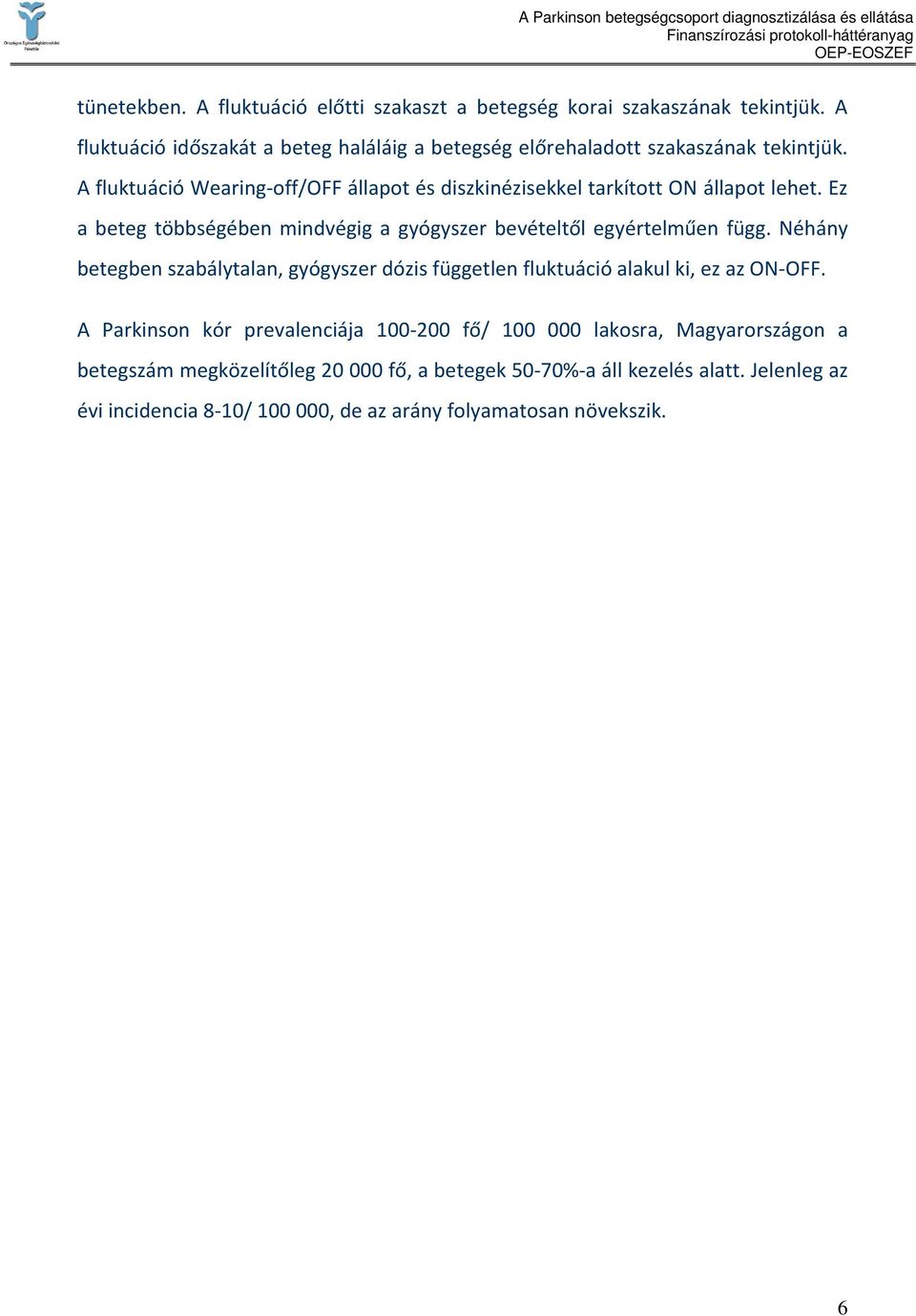 A fluktuáció Wearing-off/OFF állapot és diszkinézisekkel tarkított ON állapot lehet. Ez a beteg többségében mindvégig a gyógyszer bevételtől egyértelműen függ.