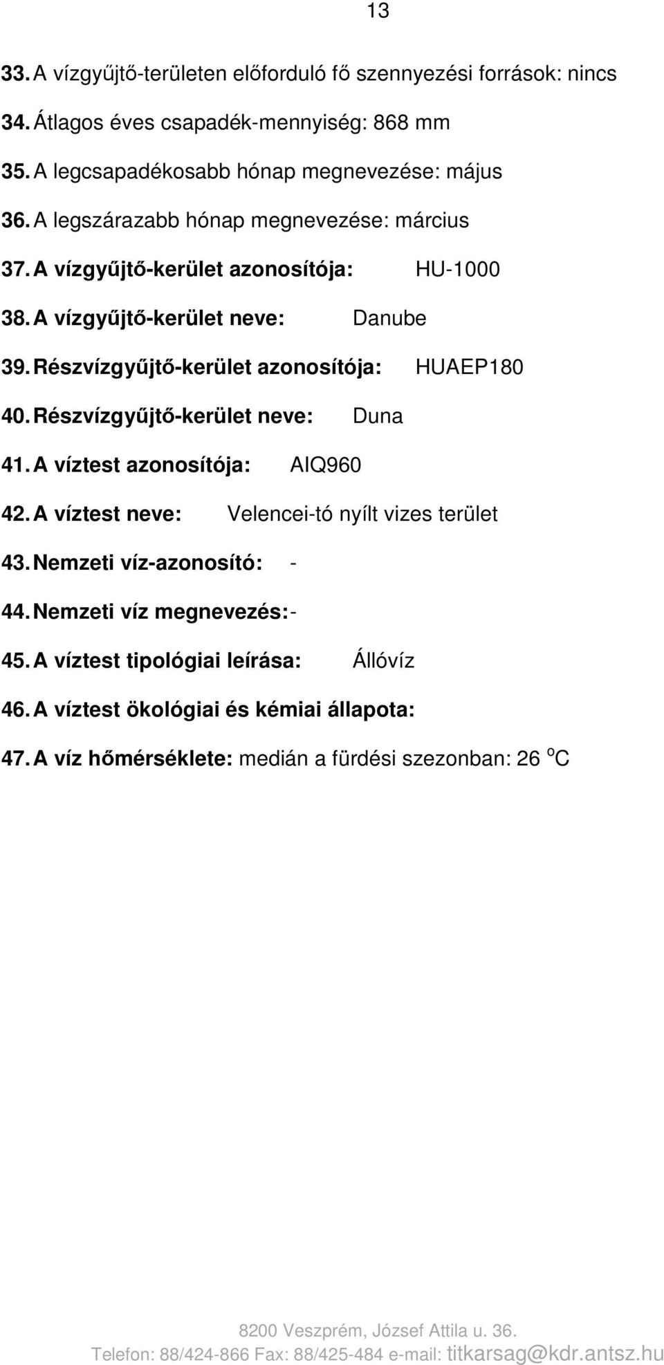 Részvízgyűjtő-kerület azonosítója: HUAEP180 40. Részvízgyűjtő-kerület neve: Duna 41. A víztest azonosítója: AIQ960 42.