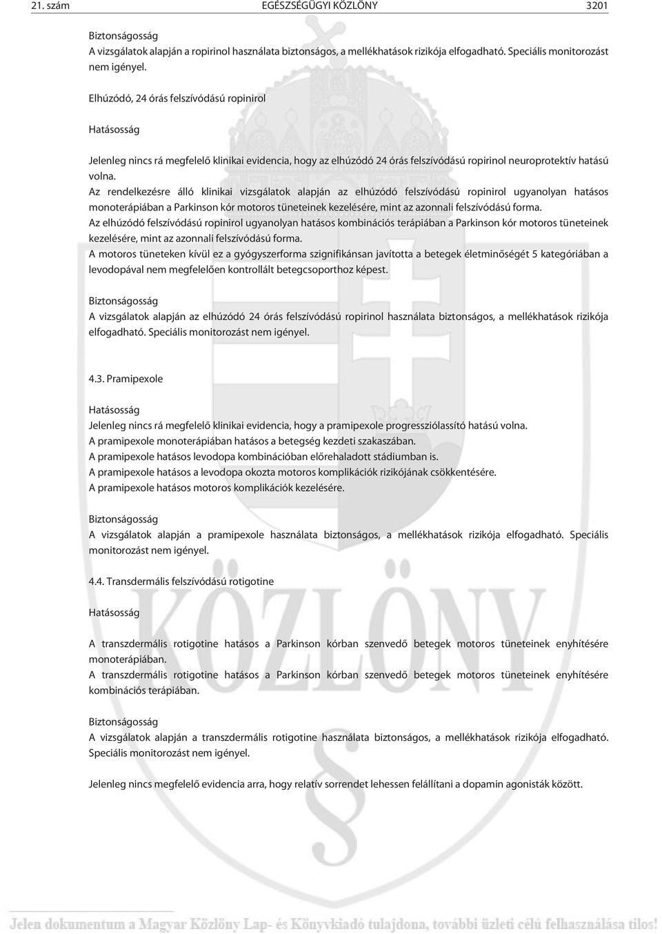 Az rendelkezésre álló klinikai vizsgálatok alapján az elhúzódó felszívódású ropinirol ugyanolyan hatásos monoterápiában a Parkinson kór motoros tüneteinek kezelésére, mint az azonnali felszívódású